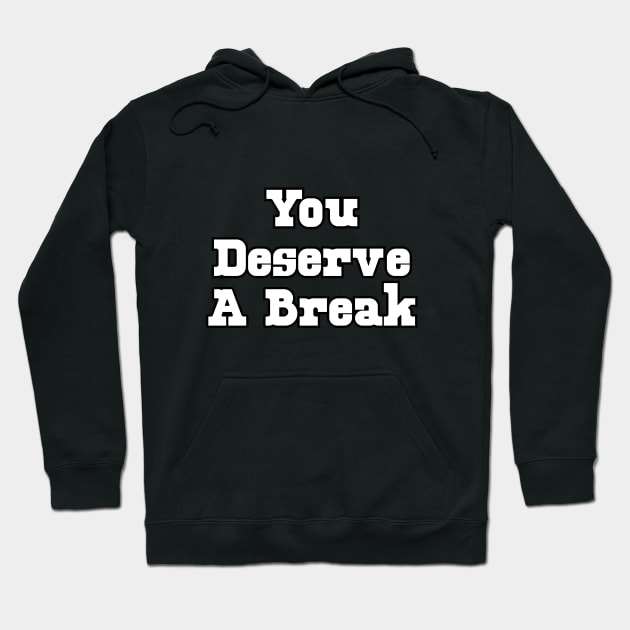 You deserve a break Hoodie by Word and Saying